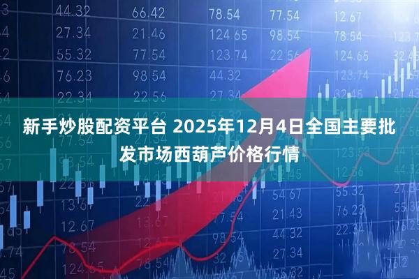新手炒股配资平台 2025年12月4日全国主要批发市场西葫芦价格行情